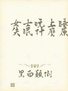 女士晚上睡不着失眠什么原因