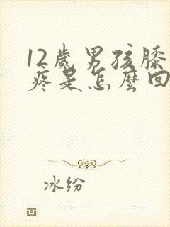12岁男孩膝盖疼是怎么回事封面