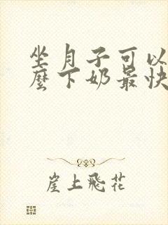 坐月子可以吃什么下奶最快最多