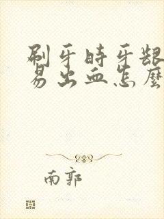 刷牙时牙龈很容易出血怎么办