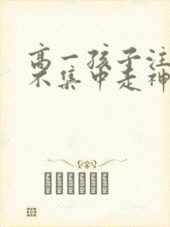 高一孩子注意力不集中走神