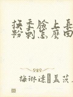 换季脸上长闭口粉刺怎么回事封面