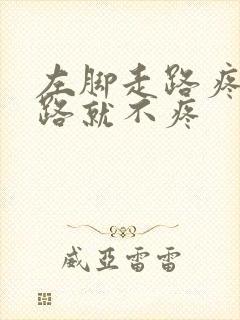 左脚走路疼不走路就不疼