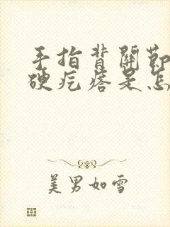 手指背关节处长硬疙瘩是怎么回事