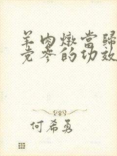 羊肉炖当归黄芪党参的功效