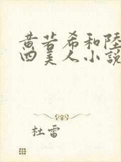 黄若希和陆冰嫣四美人小说