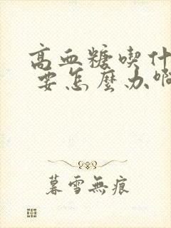 高血糖吃什么好 要怎么办啊