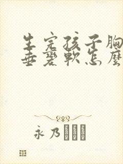 生完孩子胸部下垂变软怎么办