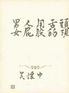 男人用舌头舔美女屁股的视频