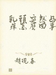 乳头突然凸起还痒怎么回事