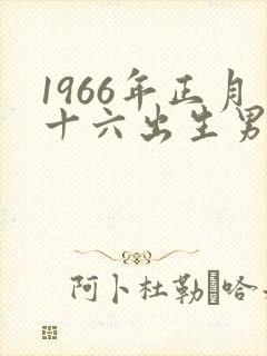 1966年正月十六出生男命运