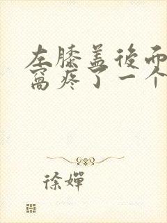 左膝盖后面的腿窝疼了一个多月了