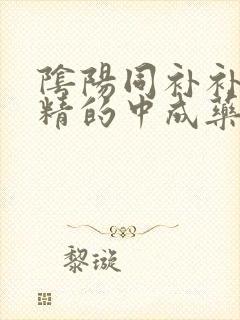 阴阳同补补肾填精的中成药