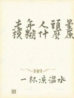 老年人头晕视力模糊什么原因