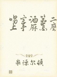 喝完酒第二天早上手麻怎么回事