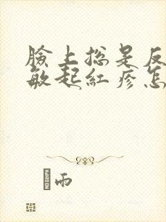 脸上总是反复过敏起红疹怎么回事