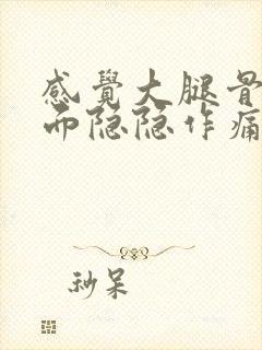 感觉大腿骨头里面隐隐作痛