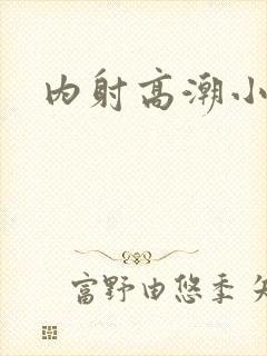 内射高潮小少妇