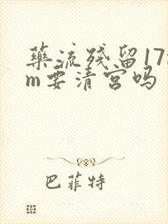 药流残留17mm要清宫吗