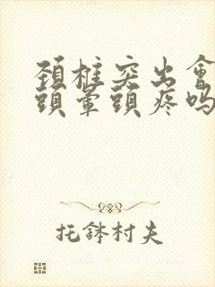 颈椎突出会引起头晕头疼吗