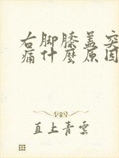 右脚膝盖突然疼痛什么原因引起的