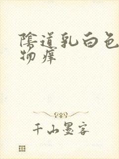 阴道乳白色分泌物痒