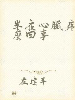 半夜心脏疼是怎么回事