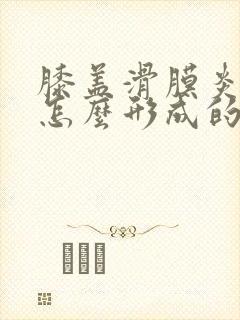 膝盖滑膜炎积液怎么形成的