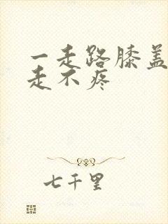 一走路膝盖疼不走不疼