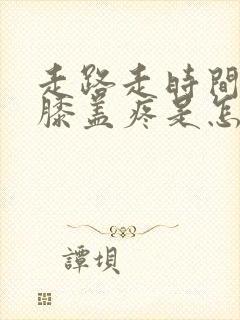 走路走时间长了膝盖疼是怎么回事封面