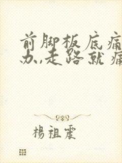 前脚板底痛怎么办,走路就痛