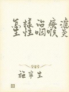 怎样治疗滤泡增生性咽喉炎