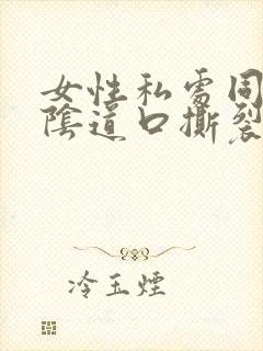 女性私处同房时阴道口撕裂般的疼