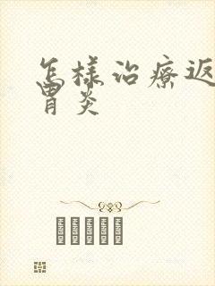 怎样治疗返流性胃炎