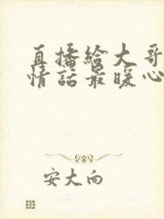 直播给大哥表白情话最暖心一段话