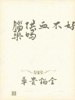 脑供血不好要吃药吗