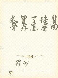 感冒了后背肩胛骨疼怎么回事