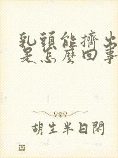 乳头能挤出水来是怎么回事