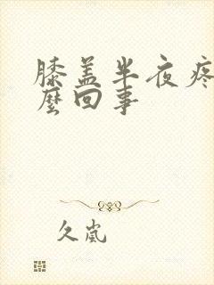 膝盖半夜疼是怎么回事封面