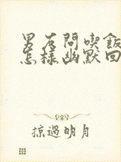 男友问吃饭了吗怎样幽默回复封面