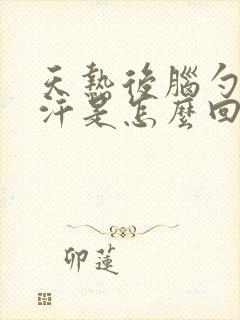 天热后脑勺老出汗是怎么回事