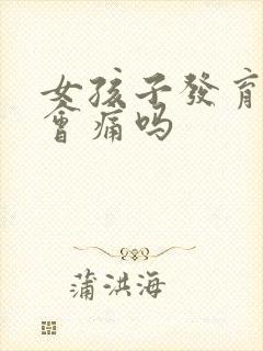 女孩子发育胸部会痛吗