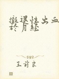 撤退性出血量大于月经