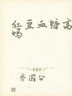 红豆血糖高能吃吗