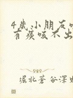 4岁小朋友咳嗽有痰咳不出来