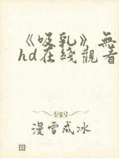 《吸乳》无删减hd在线观看