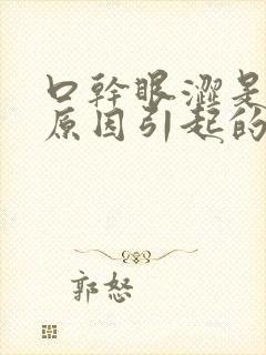 口干眼涩是什么原因引起的