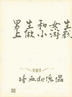 男生和女生在床上做小游戏