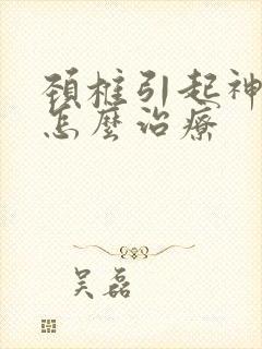 颈椎引起神经痛怎么治疗