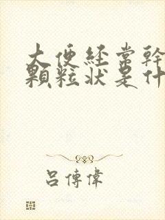 大便经常干结成颗粒状是什么原因